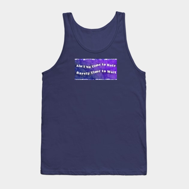 Ain't No Time to Hate Barely Time to Waste Tank Top by Aurora X